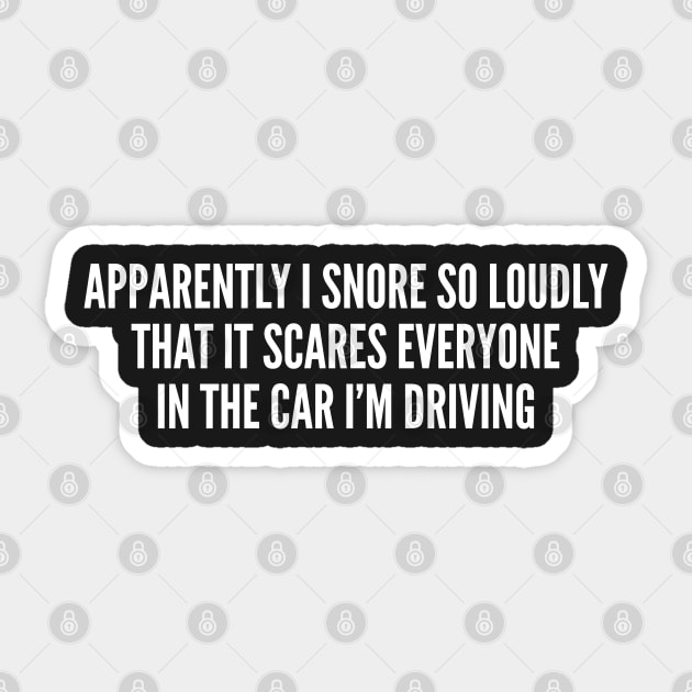 Funny - Apparently I Snore So Loudly - Funny Joke Statement Humor slogan Sticker by sillyslogans